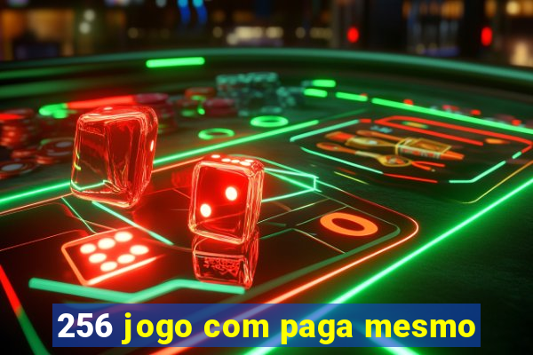 256 jogo com paga mesmo